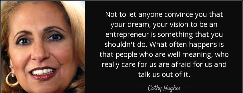 quote not to let anyone convince you that your dream your vision to be an entrepreneur is cathy hughes Quotes