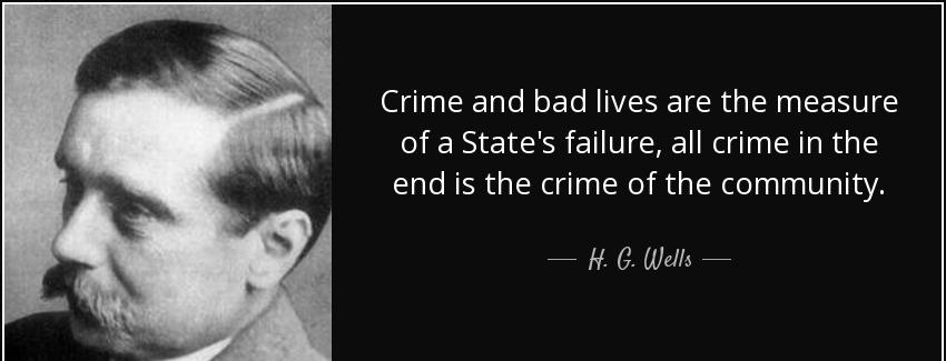 quote crime and bad lives are the measure of a state s failure all crime in the end is the h g wells Quotes