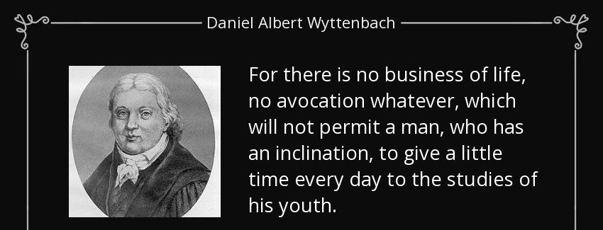 quote for there is no business of life no avocation whatever which will not permit a man who daniel albert wyttenbach Quotes