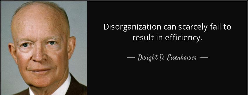 quote disorganization can scarcely fail to result in efficiency dwight d eisenhower Quotes