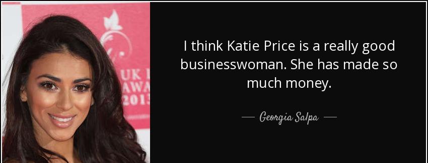 quote i think katie price is a really good businesswoman she has made so much money georgia salpa Quotes
