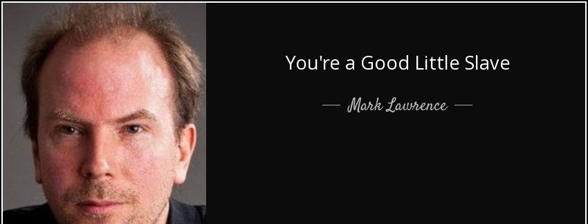 quote you re a good little slave mark lawrence Quotes