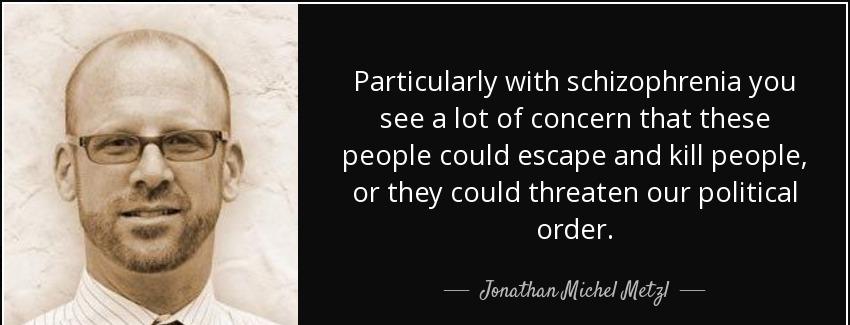 quote particularly with schizophrenia you see a lot of concern that these people could escape jonathan michel metzl Quotes