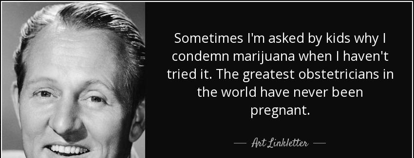 quote sometimes i m asked by kids why i condemn marijuana when i haven t tried it the greatest art linkletter Quotes