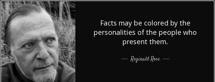 quote facts may be colored by the personalities of the people who present them reginald rose Quotes