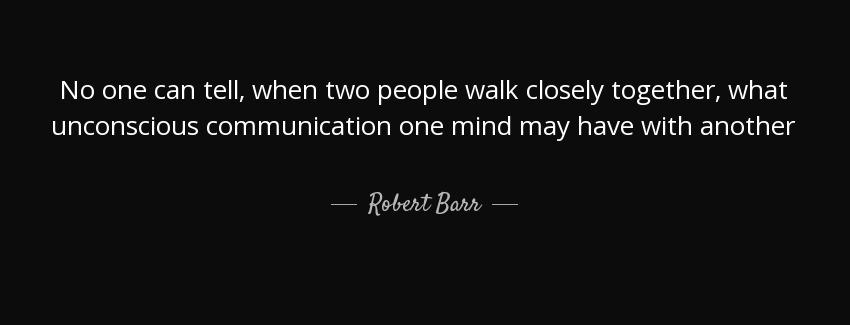 quote no one can tell when two people walk closely together what unconscious communication robert barr Quotes