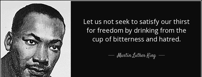 quote let us not seek to satisfy our thirst for freedom by drinking from the cup of bitterness martin luther king Quotes