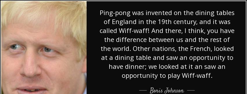 quote ping pong was invented on the dining tables of england in the 19th century and it was boris johnson Quotes