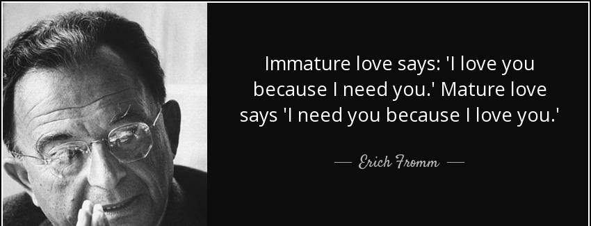 quote immature love says i love you because i need you mature love says i need you because erich fromm Quotes