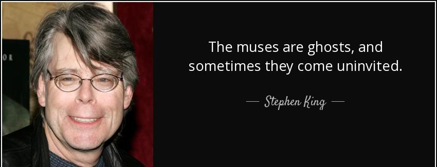 quote the muses are ghosts and sometimes they come uninvited stephen king Quotes