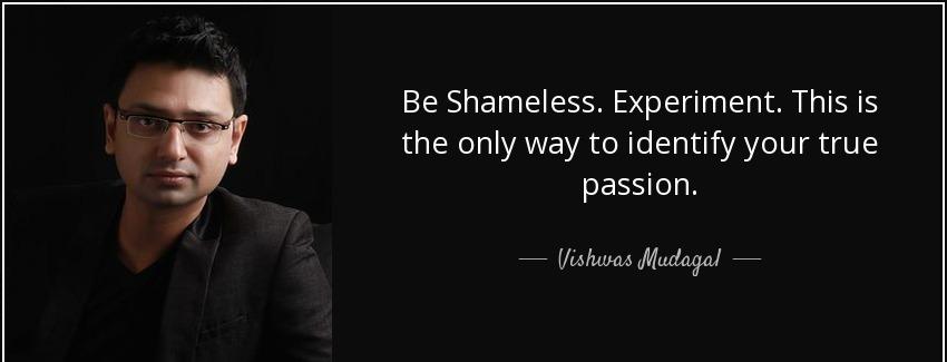 quote be shameless experiment this is the only way to identify your true passion vishwas mudagal Quotes