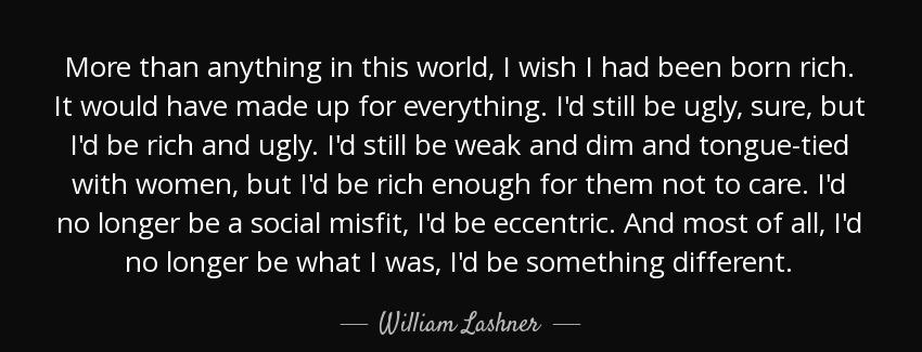 quote more than anything in this world i wish i had been born rich it would have made up for william lashner Quotes