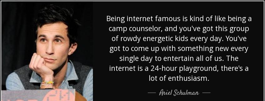 quote being internet famous is kind of like being a camp counselor and you ve got this group ariel schulman Quotes