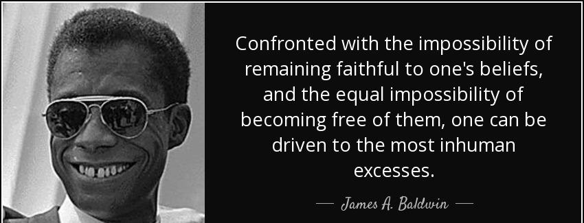 quote confronted with the impossibility of remaining faithful to one s beliefs and the equal james a baldwin Quotes