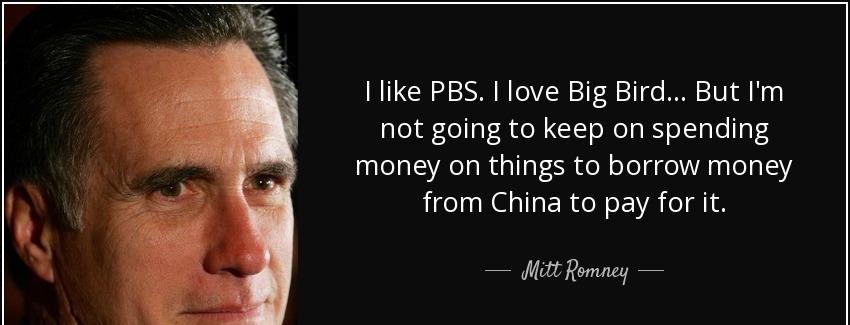 quote i like pbs i love big bird but i m not going to keep on spending money on things to mitt romney Quotes
