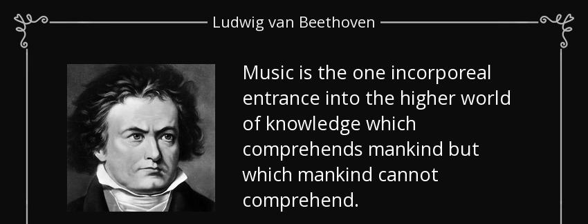 quote music is the one incorporeal entrance into the higher world of knowledge which comprehends ludwig van beethoven Quotes