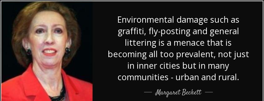 quote environmental damage such as graffiti fly posting and general littering is a menace margaret beckett Quotes