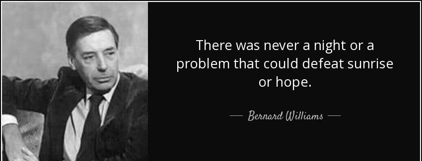 quote there was never a night or a problem that could defeat sunrise or hope bernard williams Quotes