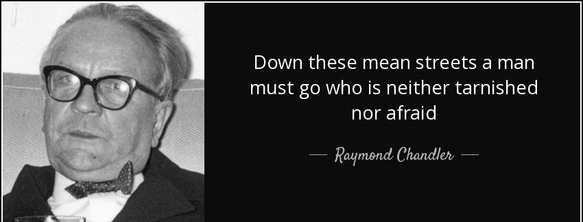 quote down these mean streets a man must go who is neither tarnished nor afraid raymond chandler Quotes