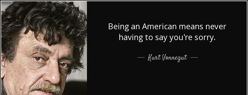 quote being an american means never having to say you re sorry kurt vonnegut Quotes