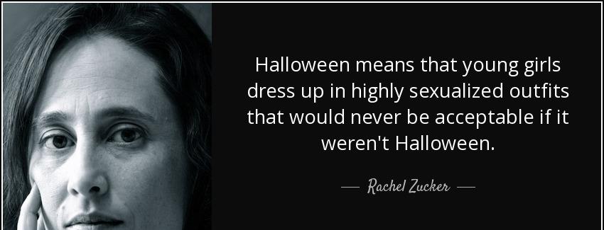 quote halloween means that young girls dress up in highly sexualized outfits that would never rachel zucker Quotes