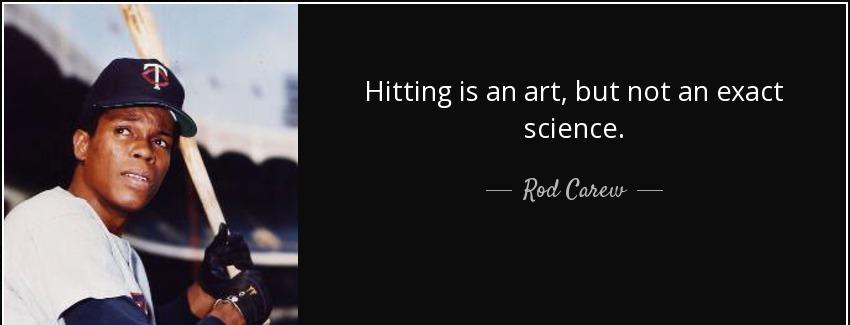 quote hitting is an art but not an exact science rod carew Quotes