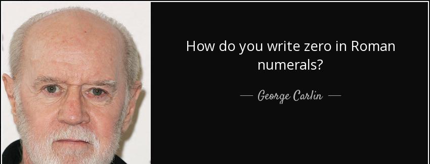quote how do you write zero in roman numerals george carlin Quotes