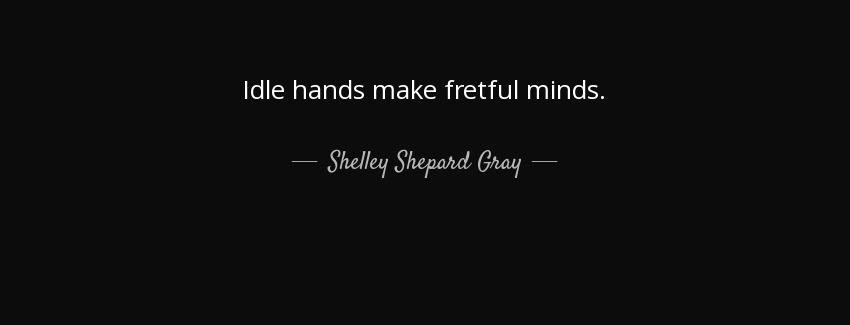 quote idle hands make fretful minds shelley shepard gray Quotes