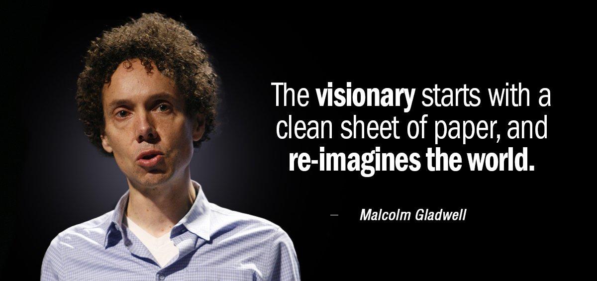 Quotation Malcolm Gladwell The visionary starts with a clean sheet of paper and Quotes