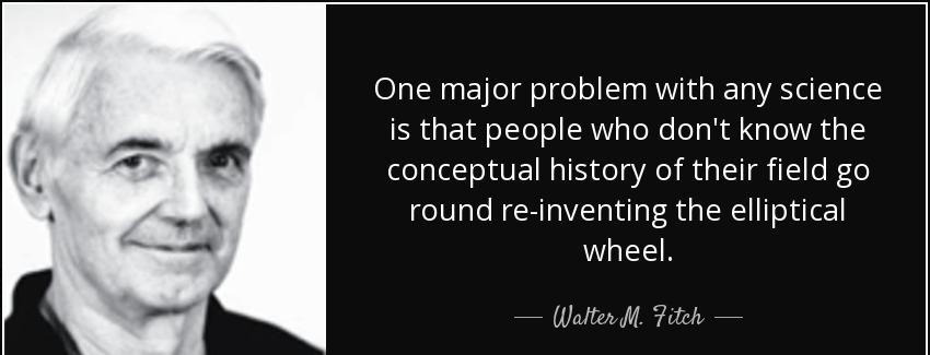 quote one major problem with any science is that people who don t know the conceptual history walter m fitch Quotes