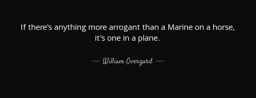 quote if there s anything more arrogant than a marine on a horse it s one in a plane william overgard Quotes