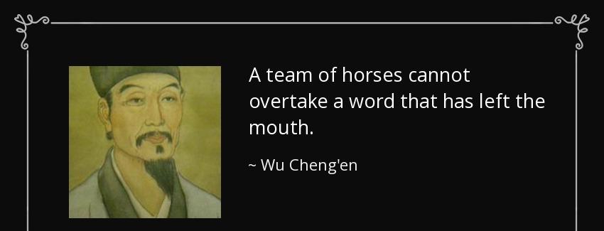 quote a team of horses cannot overtake a word that has left the mouth wu cheng en Quotes