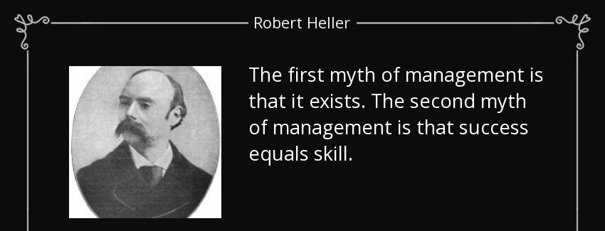 quote the first myth of management is that it exists the second myth of management is that robert heller Quotes