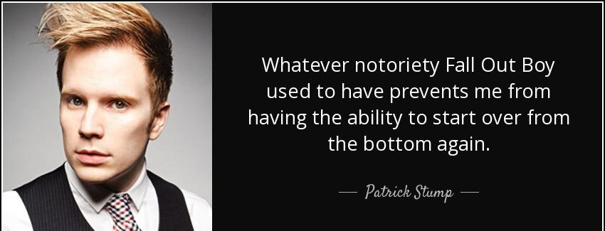 quote whatever notoriety fall out boy used to have prevents me from having the ability to patrick stump Quotes