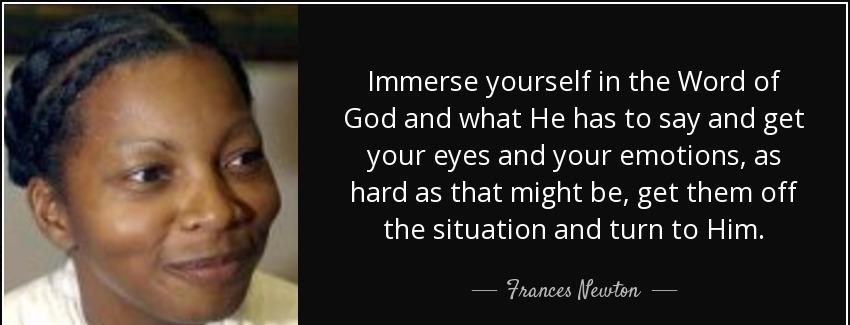quote immerse yourself in the word of god and what he has to say and get your eyes and your frances newton Quotes