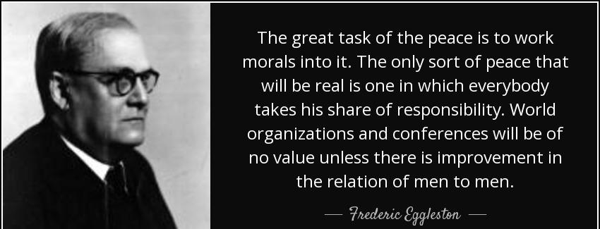 quote the great task of the peace is to work morals into it the only sort of peace that will frederic eggleston Quotes