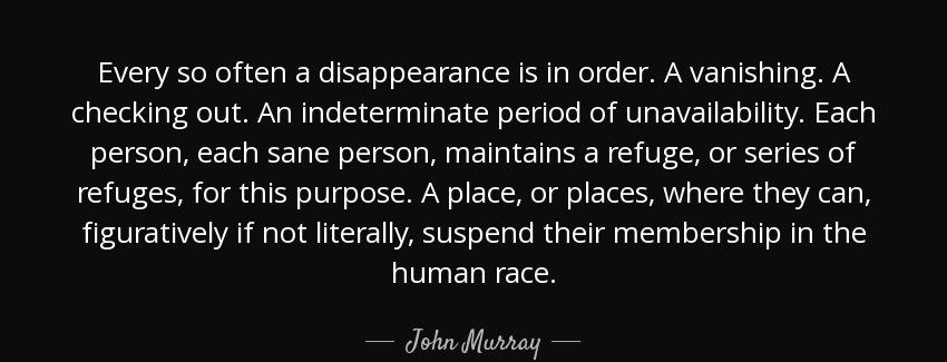quote every so often a disappearance is in order a vanishing a checking out an indeterminate john murray Quotes