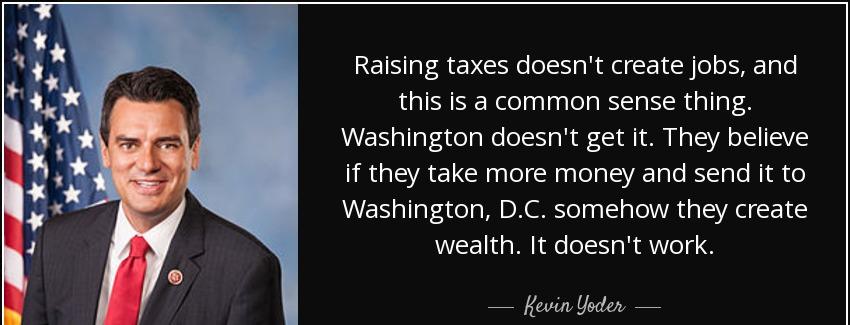 quote raising taxes doesn t create jobs and this is a common sense thing washington doesn kevin yoder Quotes