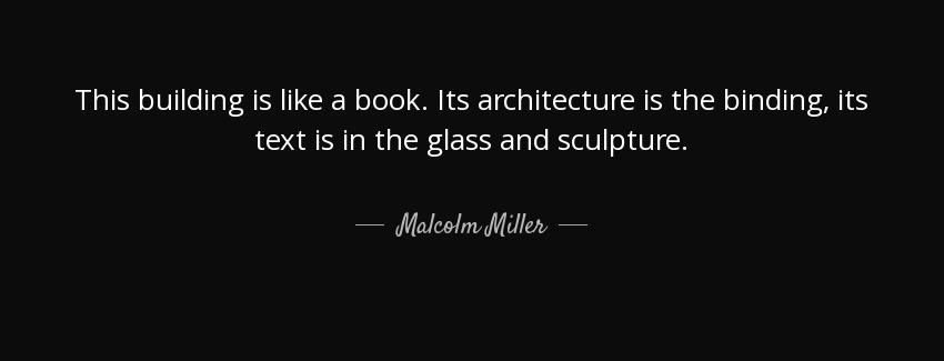quote this building is like a book its architecture is the binding its text is in the glass malcolm miller Quotes