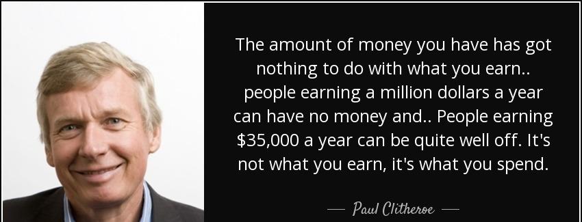 quote the amount of money you have has got nothing to do with what you earn people earning paul clitheroe Quotes