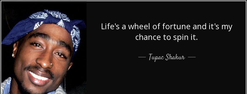quote life s a wheel of fortune and it s my chance to spin it tupac shakur Quotes