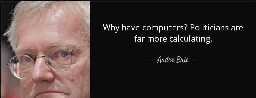 quote why have computers politicians are far more calculating andre brie Quotes