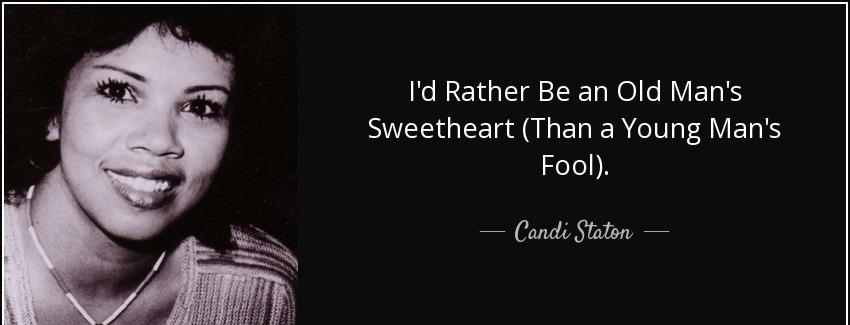 quote i d rather be an old man s sweetheart than a young man s fool candi staton Quotes