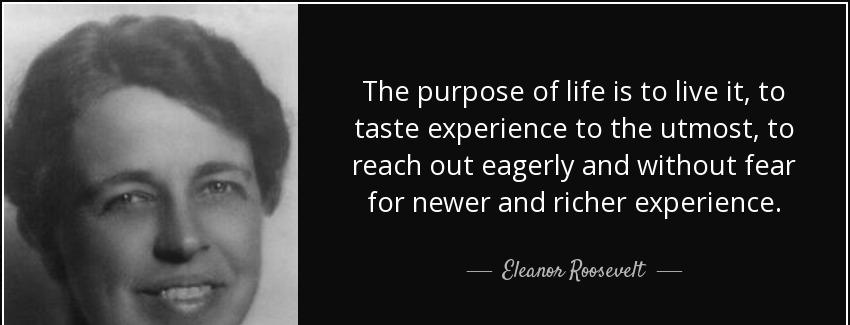 quote the purpose of life is to live it to taste experience to the utmost to reach out eagerly eleanor roosevelt Quotes