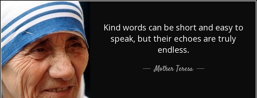 quote kind words can be short and easy to speak but their echoes are truly endless mother teresa Quotes
