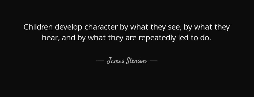 quote children develop character by what they see by what they hear and by what they are repeatedly james stenson Quotes