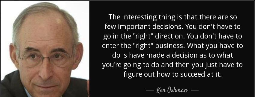 quote the interesting thing is that there are so few important decisions you don t have to ken oshman Quotes