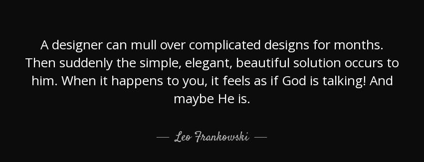 quote a designer can mull over complicated designs for months then suddenly the simple elegant leo frankowski Quotes