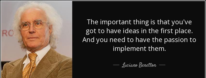 quote the important thing is that you ve got to have ideas in the first place and you need luciano benetton Quotes