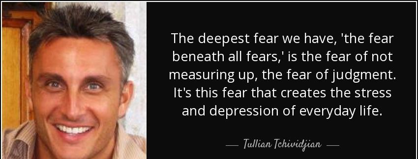 quote the deepest fear we have the fear beneath all fears is the fear of not measuring up tullian tchividjian Quotes